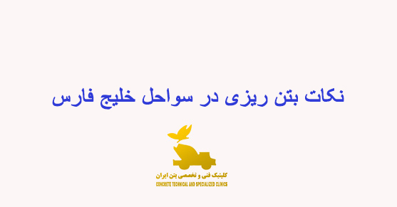 نکات بتن ریزی در سواحل خلیج فارس